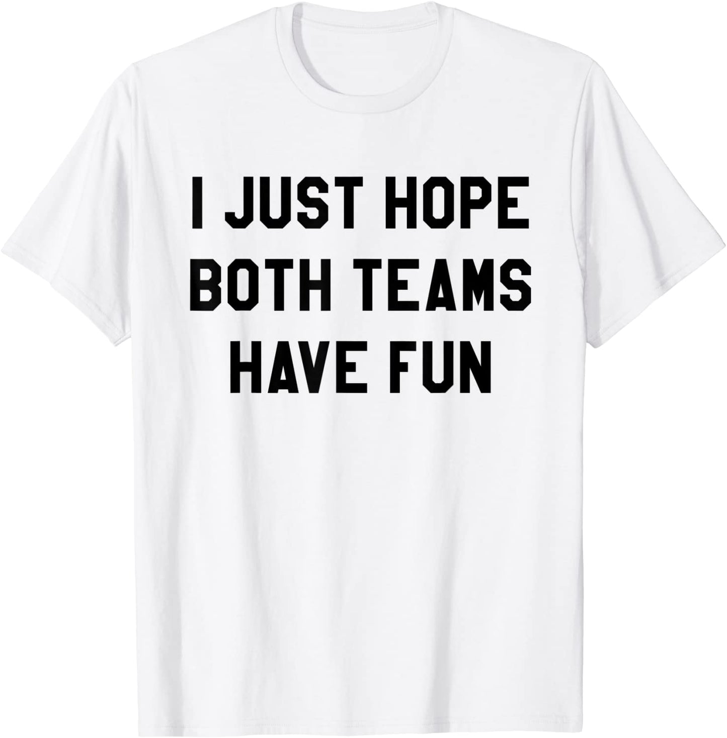 I Just Hope Both Teams Have Fun T Shirts for MenWomenKids