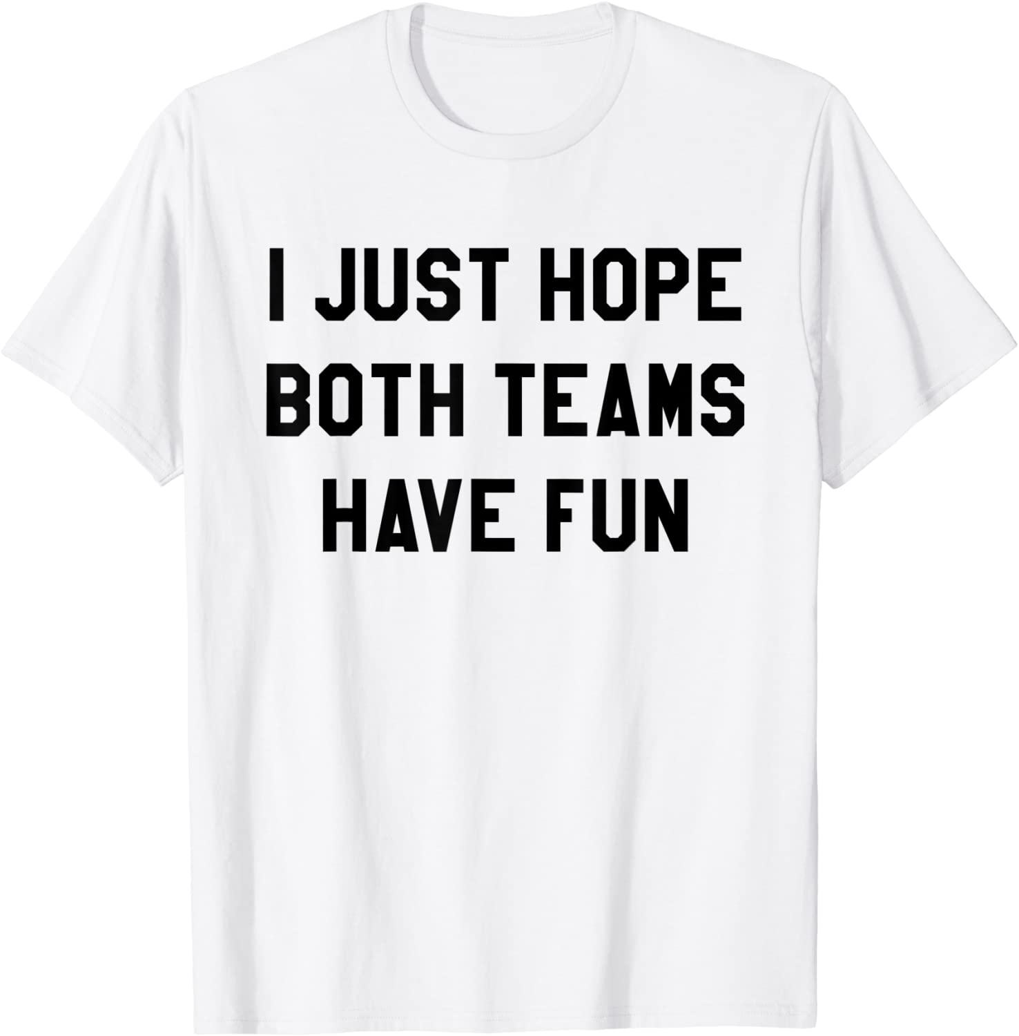 I Just Hope Both Teams Have Fun T Shirts for MenWomenKids