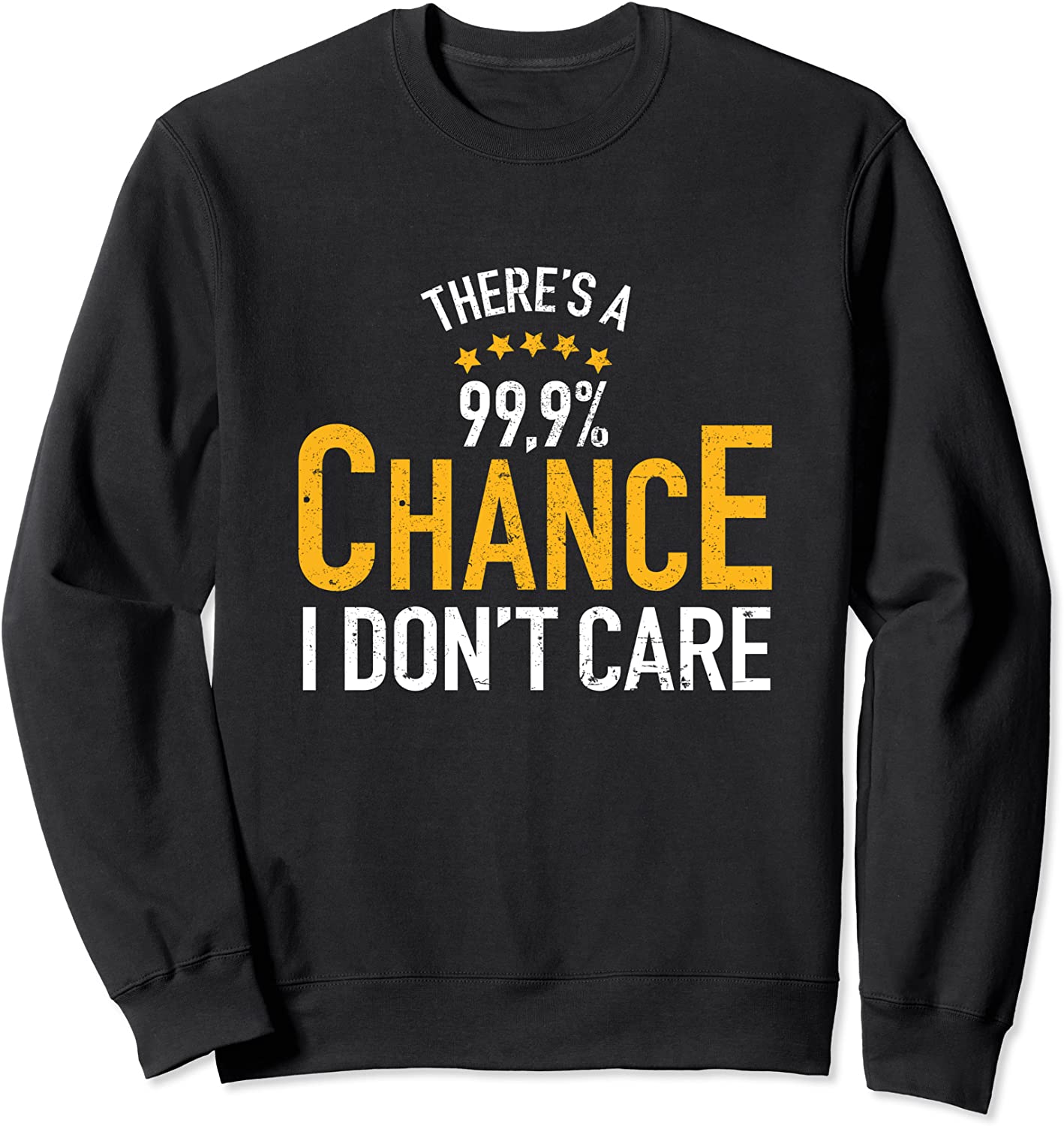 Theres 99 Chance I Dont Care Funny Sarcastic Meme Sweatshirt