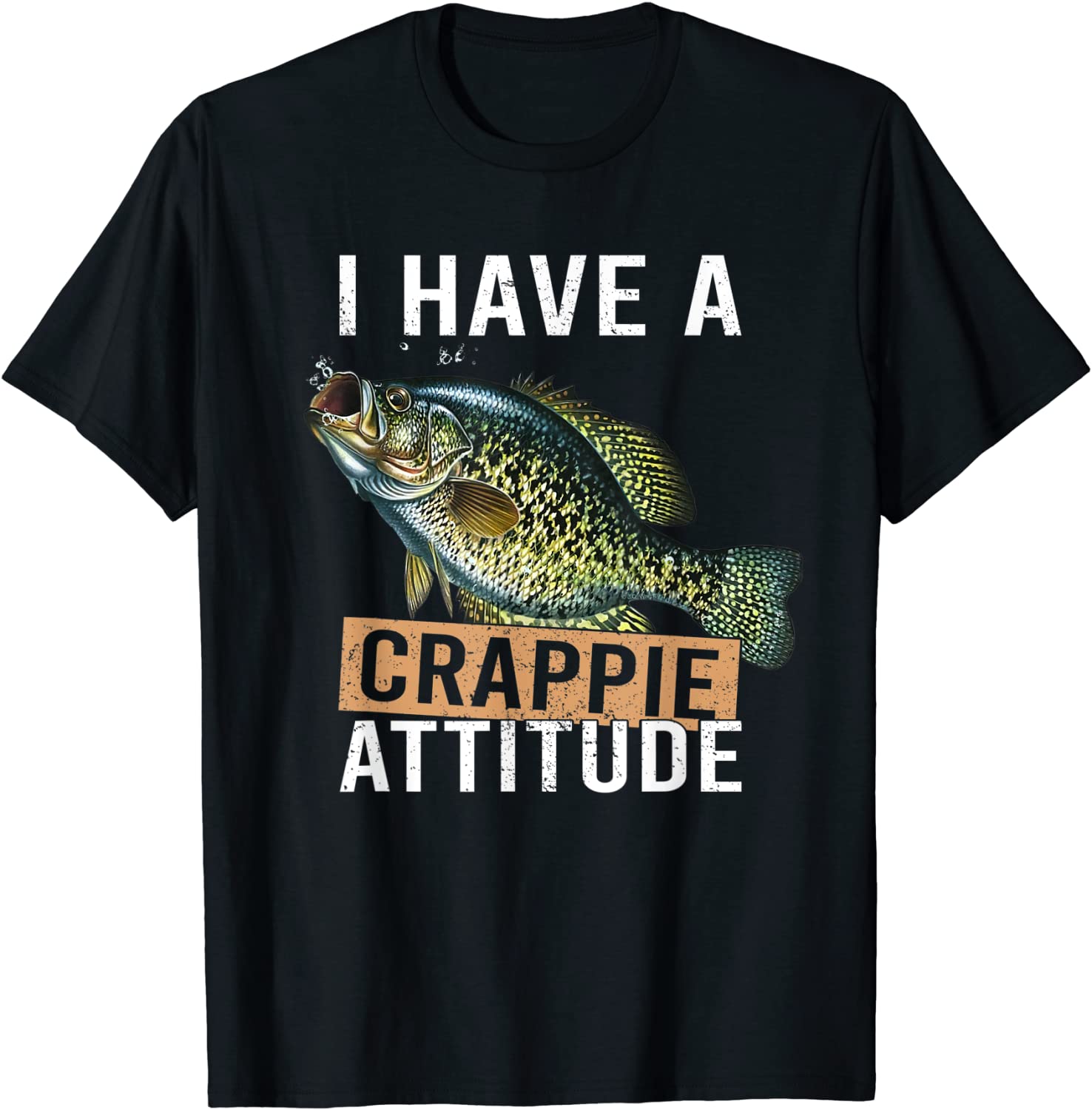 I have a crappie attitude fishing T-Shirt