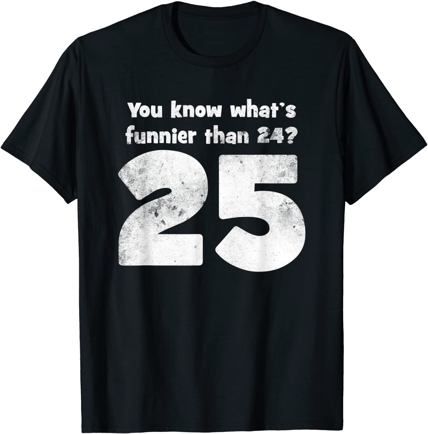 You Know Whats Funnier Than 24 25 T-Shirt
