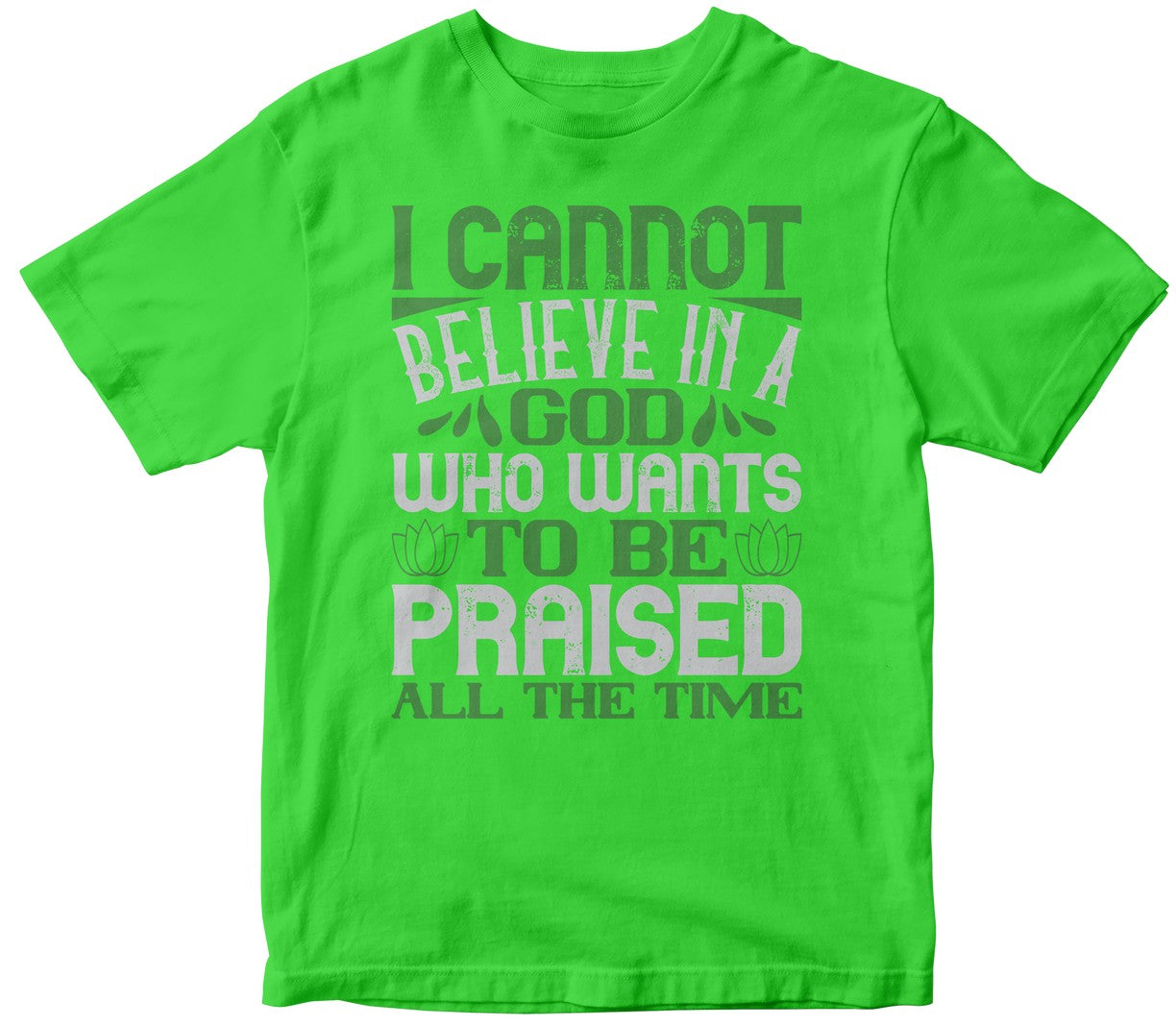 I Cannot Believe In A God Who Wants To Be Praised All The Time
