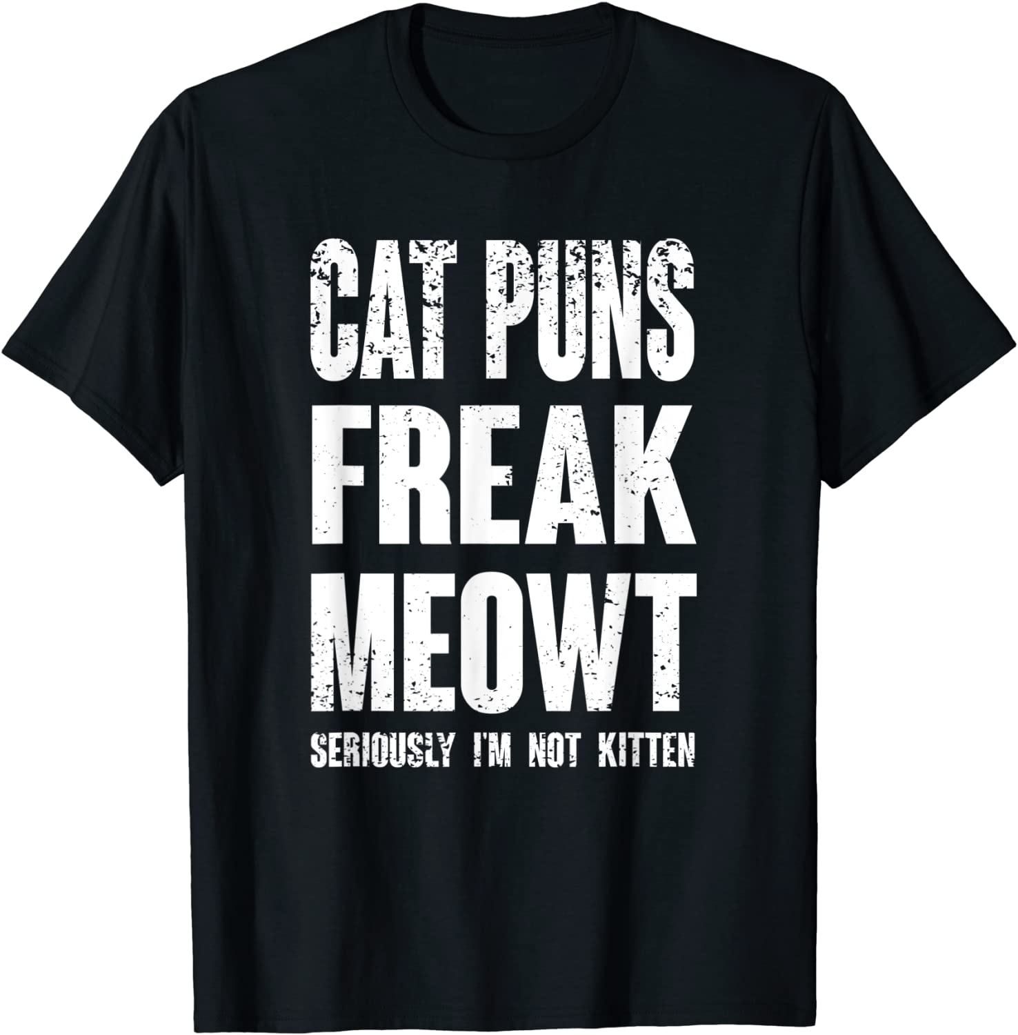 Cat Puns Freak Meowt - Seriously Im Not Kitten Funny Cat T-Shirt